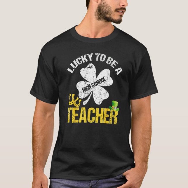 Lucky To Be A High School Teacher St Patricks Day  T-Shirt (Front)