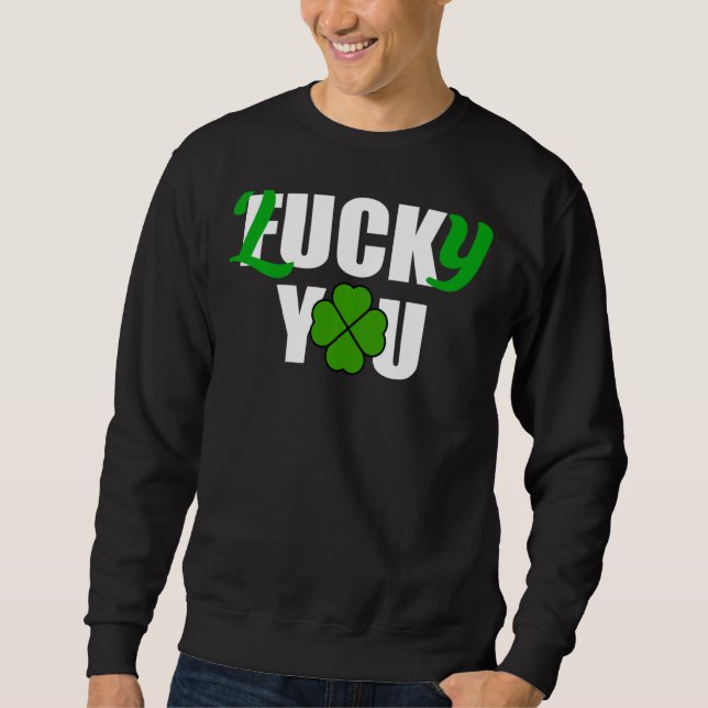 Lucky You Funny Irish St Patrick S Day Sweatshirt (Front)