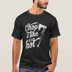 Lumberjack Chop It Like It's Hot Lumber Woodworker T-Shirt