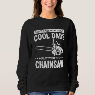 Lumberjack Cool Dads Play With The Chainsaw Logger Sweatshirt