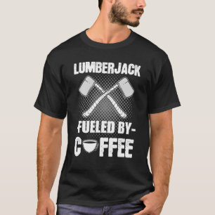 Lumberjack Fuelled by Coffee Woodcutter Forester W T-Shirt