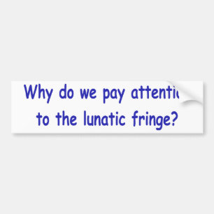 Lunatic fringe bumper sticker
