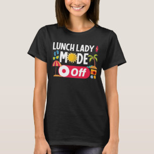 Lunch Lady Mode Off Funny Last Day School Summer T-Shirt
