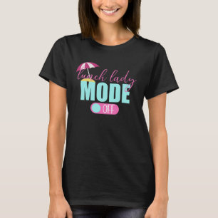 Lunch Lady Mode Off Lunch Lady Last Day Of School T-Shirt