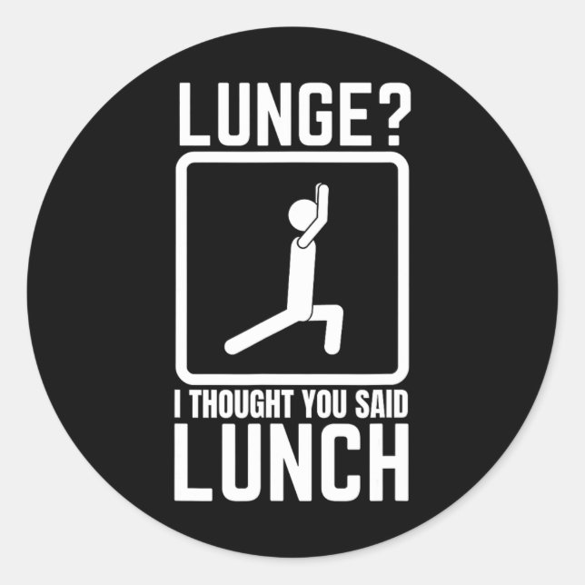 Lunge I Thought You Said Lunch Funny Gym Workout T Classic Round Sticker (Front)