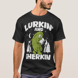 Lurkin' And Gherkin Funny Cucumber Dill Pickle Lur T-Shirt