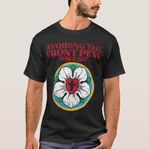 Lutheran Rose I Martin Luther I Avoiding The Front T-Shirt