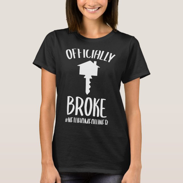 Ly Broke New Homeowner Funny New House Owner  T-Shirt (Front)