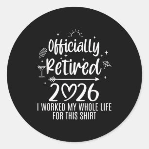 Ly Retired 2026 I Worked My Whole Life For This  Classic Round Sticker
