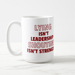 Lying isn’t leadership, shouting isn’t strength coffee mug