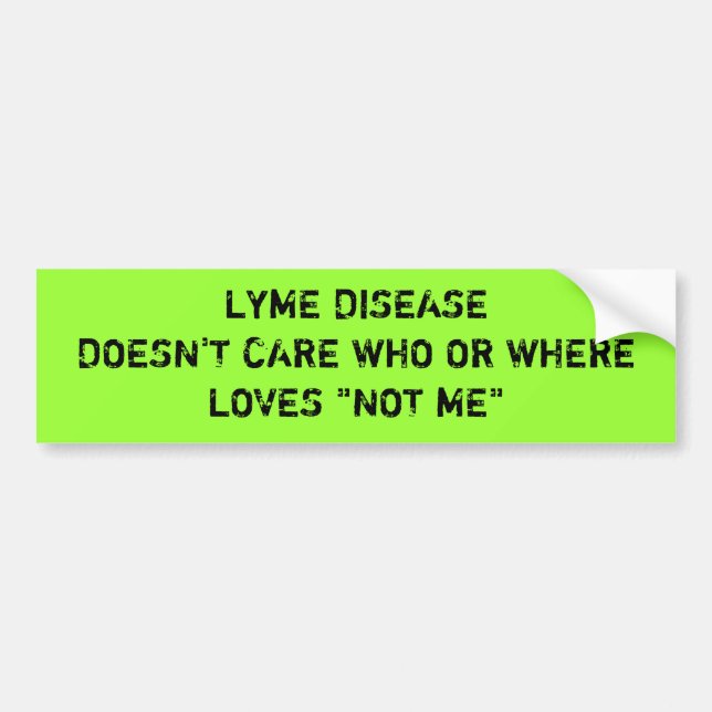 LYME DISEASE DOESN'T CARE WHO OR WHERELOVES "NO... BUMPER STICKER (Front)
