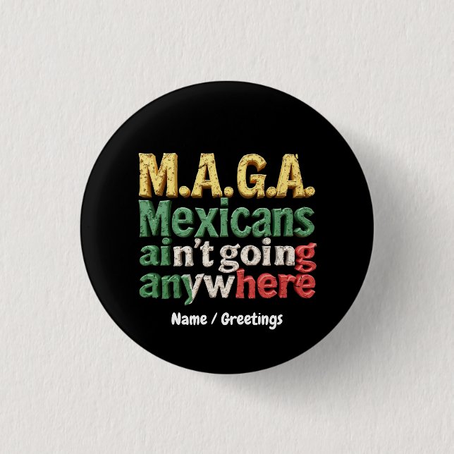 M.A.G.A. Mexicans Ain't Going Anywhere Pride 1 Inch Round Button (Front)
