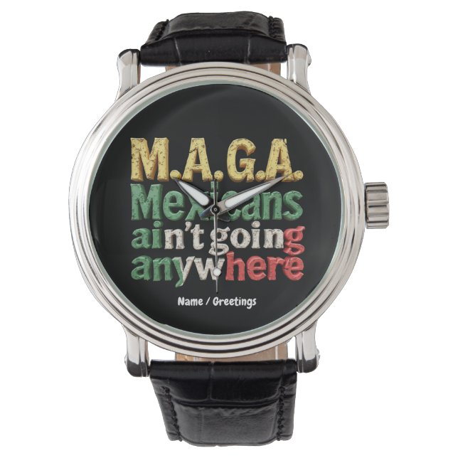 M.A.G.A. Mexicans Ain't Going Anywhere Pride Watch (Front)