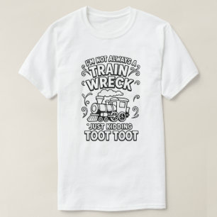 ’m Not Always A Train Wreck, Just Kidding Toot Too T-Shirt