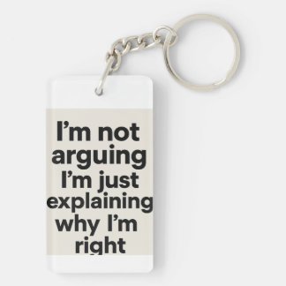 ’m Not Arguing Just Explaining Why I’m Right Keychain
