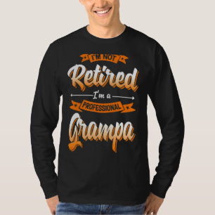 'm Not Retired I'm A Professional Grampa Father's T-Shirt