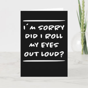 m Sorry Did I Roll My Eyes Out Loud Annoyed Bored Card