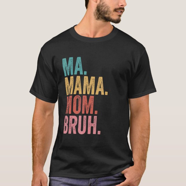 Ma Mama Mom Bruh 3 T-Shirt (Front)