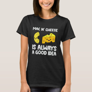 Mac And Cheese Is Always A Good Idea Macaroni Chee T-Shirt