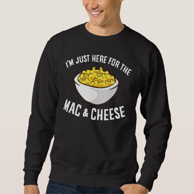 Mac Cheese I'm Just Here For Mac And Cheese Macaro Sweatshirt (Front)