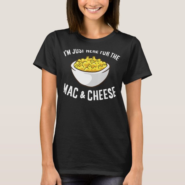 Mac Cheese I'm Just Here For Mac And Cheese Macaro T-Shirt (Front)
