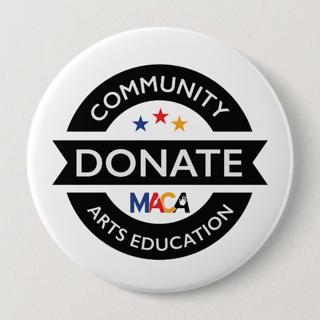 MACA Donate Community Arts Education 4 Inch Round Button (Front)