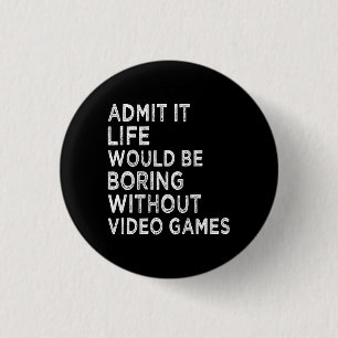 Macaron Rond 2,50 Cm Admettre que la vie serait ennuyeuse sans jeux vid