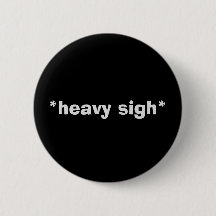 Bouton Sarcastique "HEAVY SIGH"
