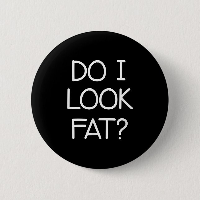 Macaron Rond 5 Cm Do I Look Fat, Funny, Jokes, Sarcastic Sayings  (Devant)