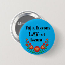 Fáj un faszom LAV-ot iszom ! kék kitűző