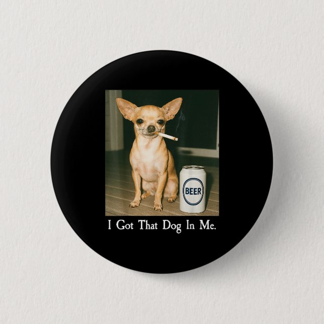 Macaron Rond 5 Cm I Got That Dog In Me Funny Chihuahua Smoking Beer  (Devant)