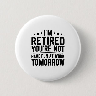 Macaron Rond 5 Cm Je Suis Retraité Vous N'Avez Pas De Plaisir Au Tra