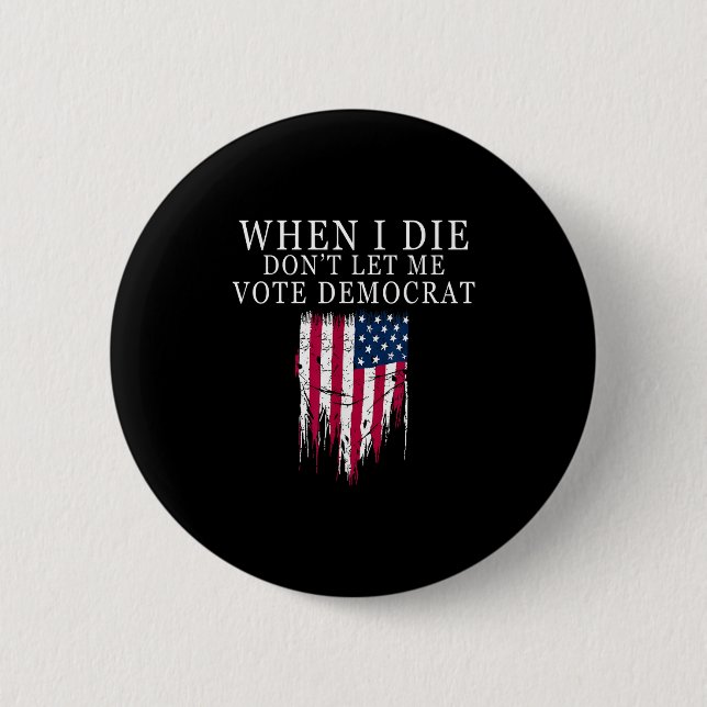 Macaron Rond 5 Cm When I Die Don't Let Me Vote Democrat  (Devant)
