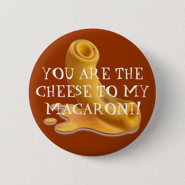 macaroni, YOU ARE THE CHEESE TO MY MACARONI! 2 Inch Round Button (Front)