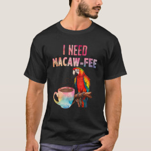 Macaw Bird I need Macaw  fee Parrot  Bird T-Shirt