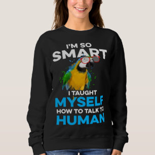Macaw Bird Parrot Smart I Taught Myself How to Tal Sweatshirt