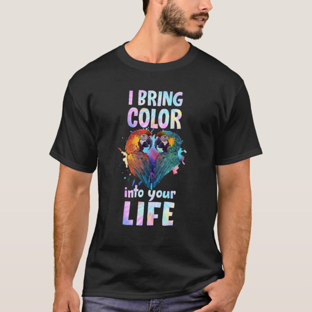 Macaw Parrot I bring Colour into your Life Parrots T-Shirt (Front)
