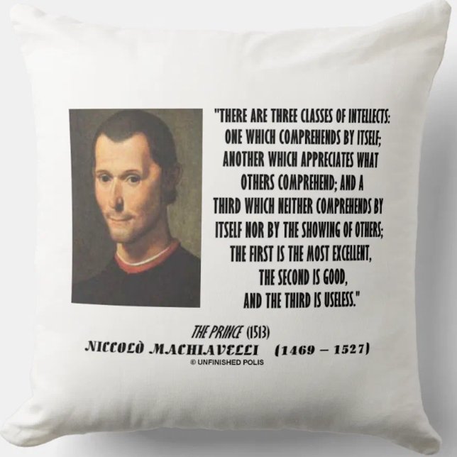 Machiavelli Three Classes Of Intellects Quote Throw Pillow (Machiavelli's three classes of intellects quote on this throw pillow for any astute observer)