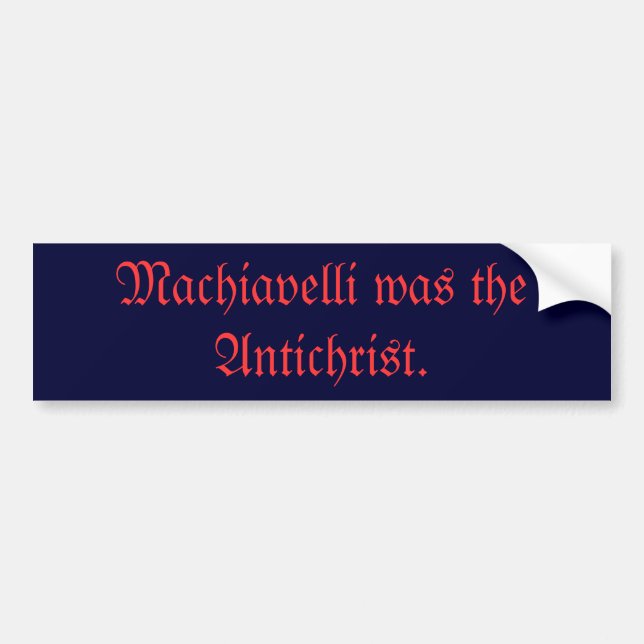 Machiavelli was the Antichrist. Bumper Sticker (Front)