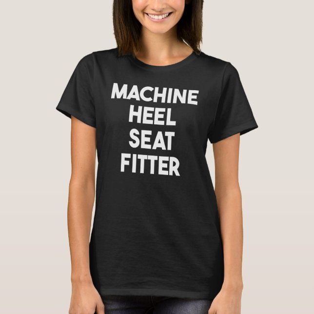 Machine Heel Seat Fitter T-Shirt (Front)