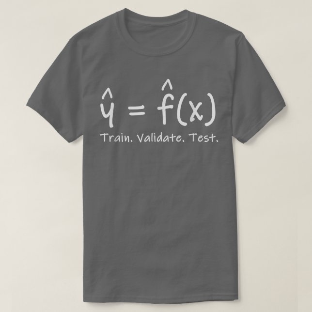 Machine Learning Train Validate Test Stats & Data  T-Shirt (Design Front)