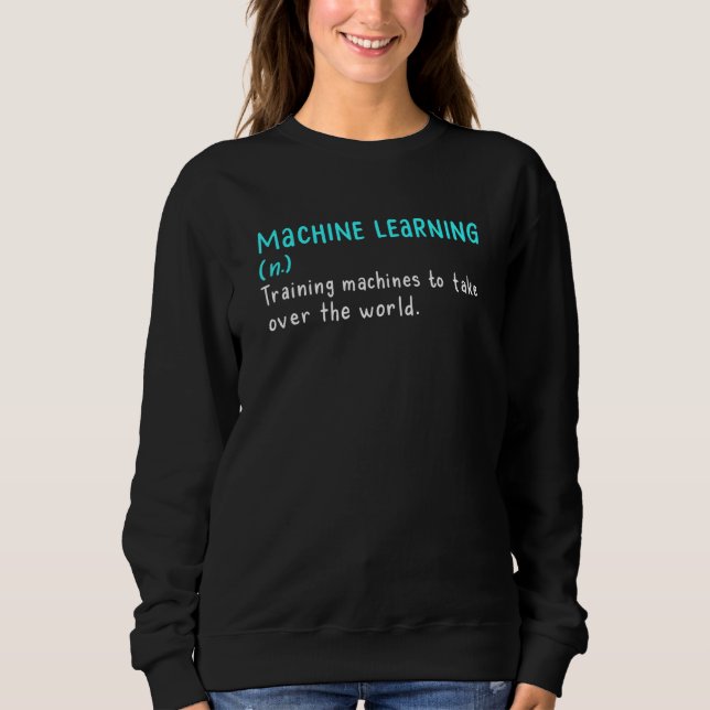Machine Learning Training Machines To Take Over Th Sweatshirt (Front)