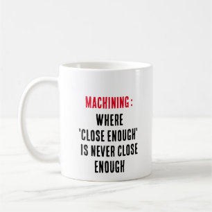 Machining: Where 'close enough' is never close eno Coffee Mug