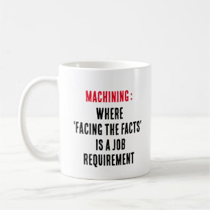 Machining: Where 'facing the facts' is a job requi Coffee Mug