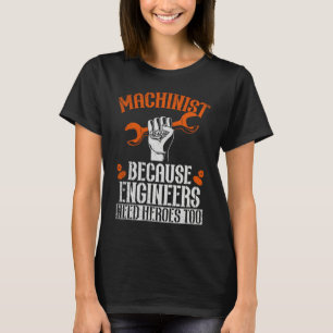 Machinist Because Engineers Need Heroes Too 2 T-Shirt