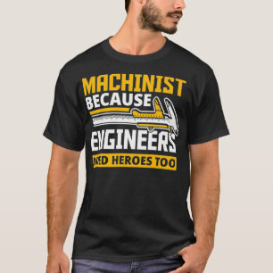 Machinist Because Engineers Need Heroes Too Funny T-Shirt