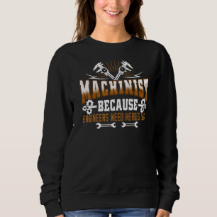 Machinist Because Engineers Need Heroes Too Machi Sweatshirt