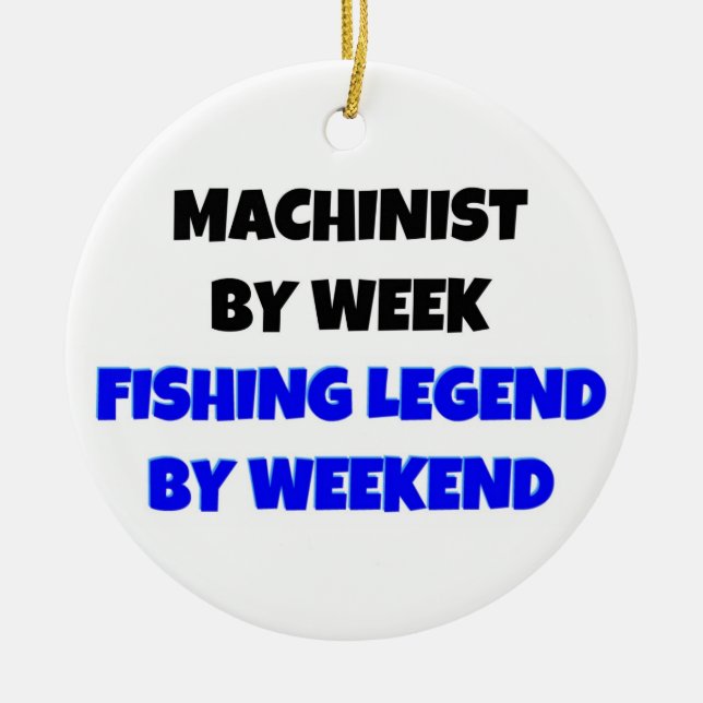 Machinist by Week Fishing Legend by Weekend Ceramic Ornament (Front)
