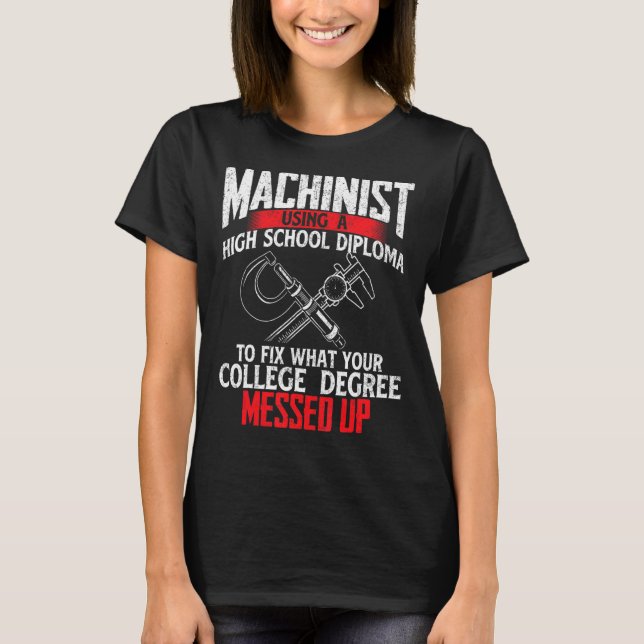 Machinist Using A High School Diploma CNC Machine  T-Shirt (Front)