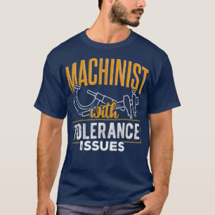 Machinist with tolerance issues mechanic worker T-Shirt